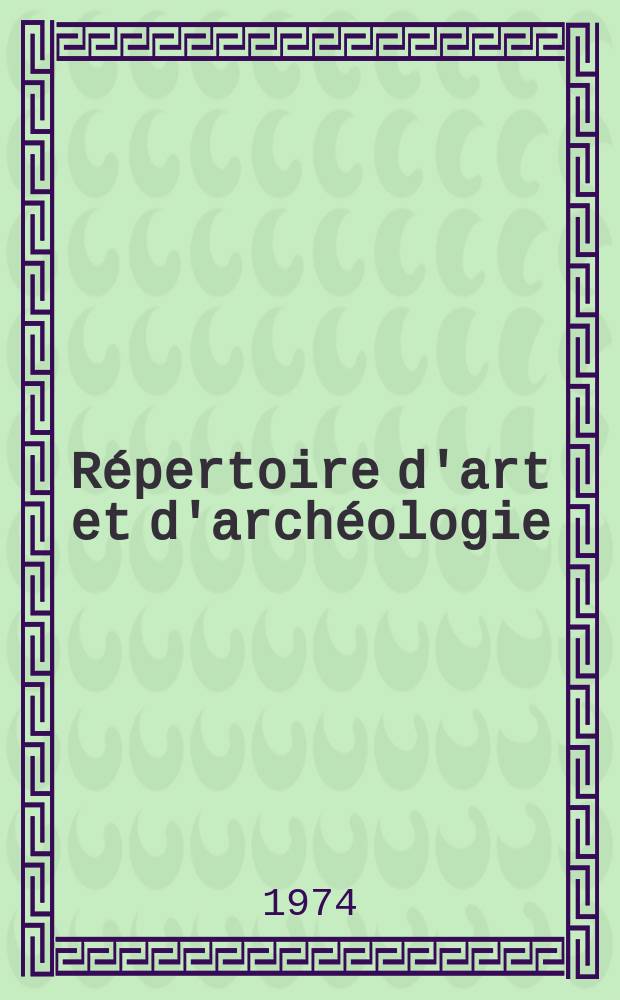 Répertoire d'art et d'archéologie : Dépouillement des périodiques français et étrangers. T.10 1974, №4