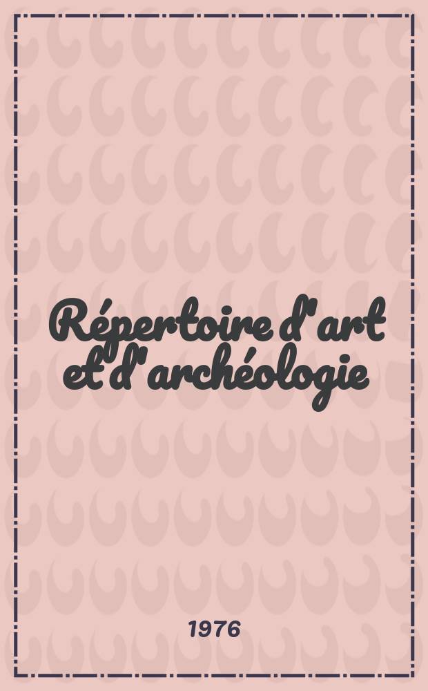 Répertoire d'art et d'archéologie : Dépouillement des périodiques français et étrangers. T.12 1976, №1
