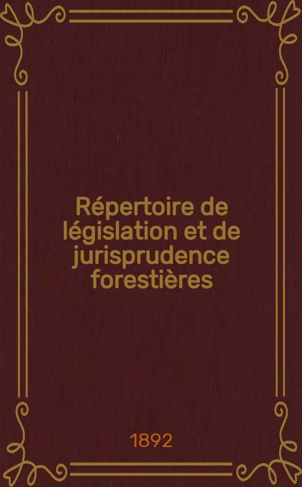 Répertoire de législation et de jurisprudence forestières : Recueil périodique et critique des lois décrets , règlements généraux ... en matière de bois et forets, chasse et pêche. Vol.6(19)