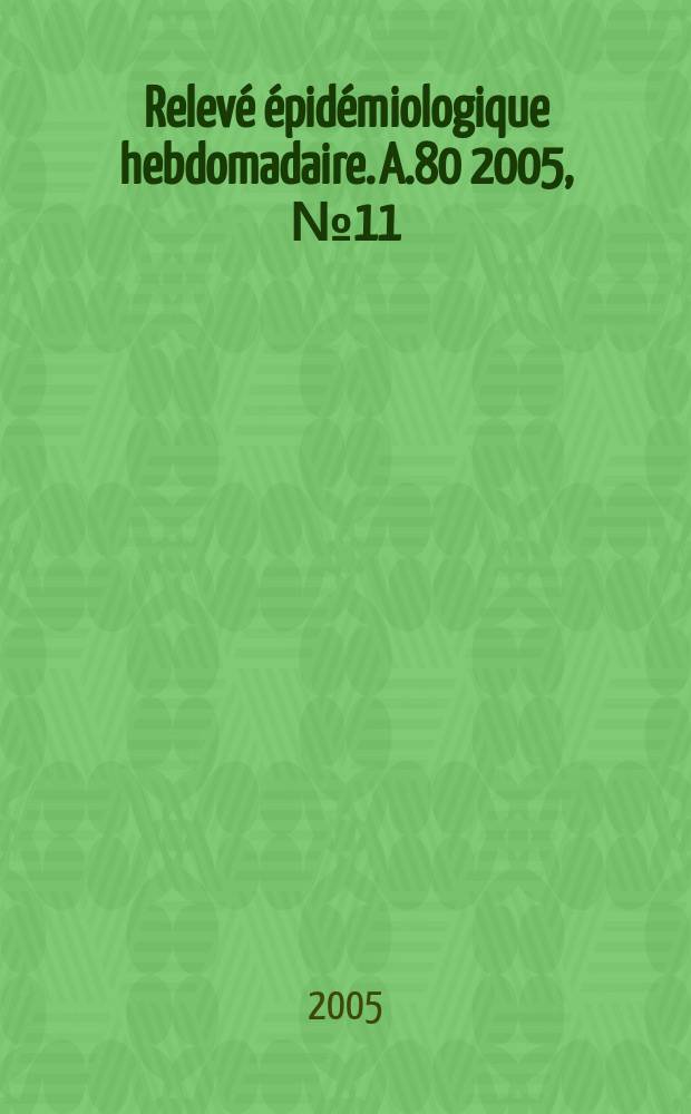Relevé épidémiologique hebdomadaire. A.80 2005, №11