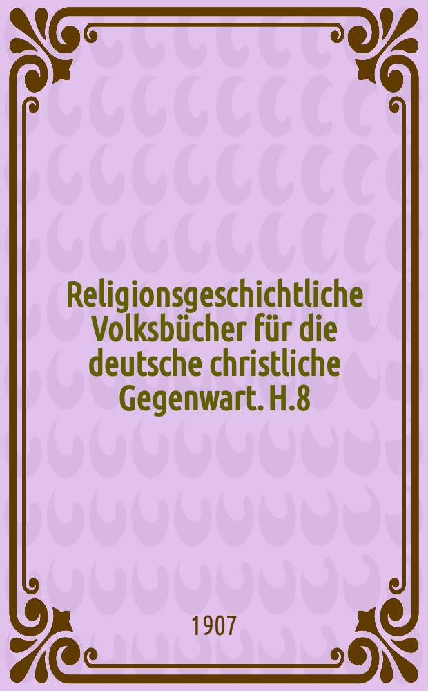 Religionsgeschichtliche Volksbücher für die deutsche christliche Gegenwart. H.8 : Christentum und Islam