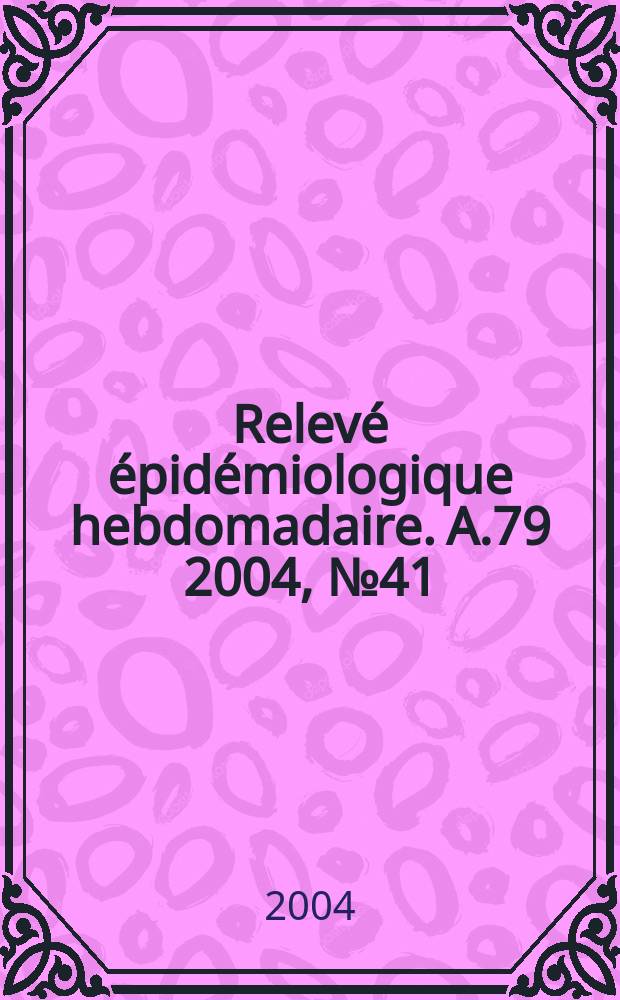 Relevé épidémiologique hebdomadaire. A.79 2004, №41