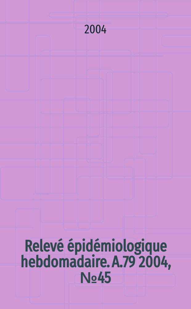 Relevé épidémiologique hebdomadaire. A.79 2004, №45