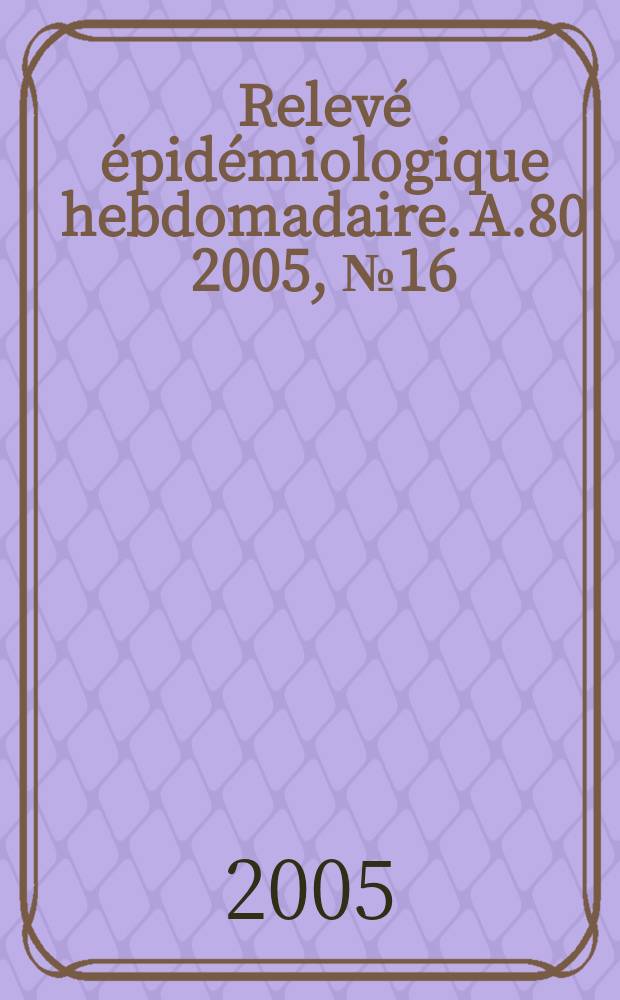 Relevé épidémiologique hebdomadaire. A.80 2005, №16