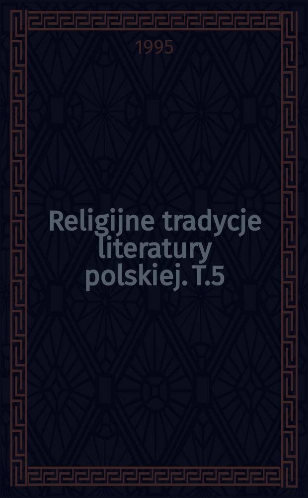 Religijne tradycje literatury polskiej. T.5 : Religijność literatury polskiego baroku