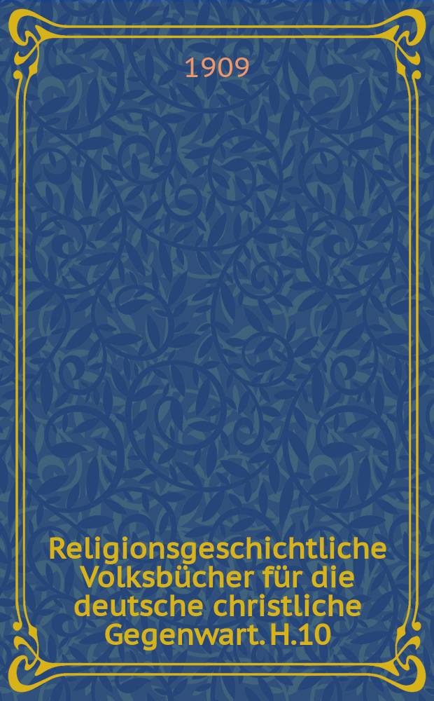 Religionsgeschichtliche Volksbücher für die deutsche christliche Gegenwart. H.10 : Der moderne Ultramontanismus ...