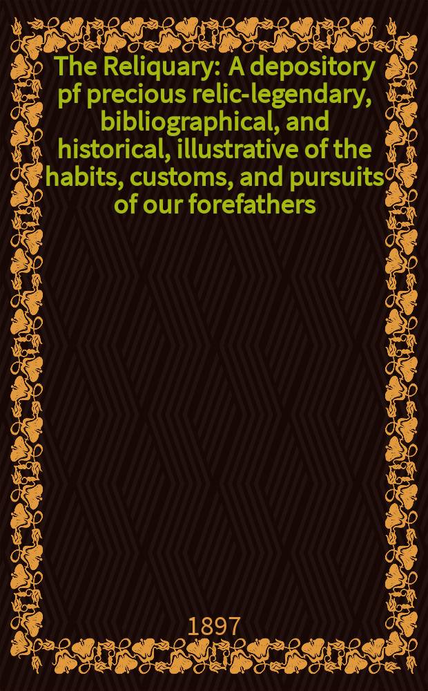 The Reliquary : A depository pf precious relics- legendary, bibliographical, and historical, illustrative of the habits, customs, and pursuits of our forefathers. Vol.3