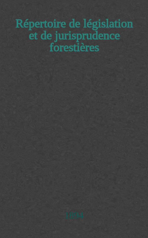 Répertoire de législation et de jurisprudence forestières : Recueil périodique et critique des lois décrets , règlements généraux ... en matière de bois et forets, chasse et pêche. Vol.8(21)
