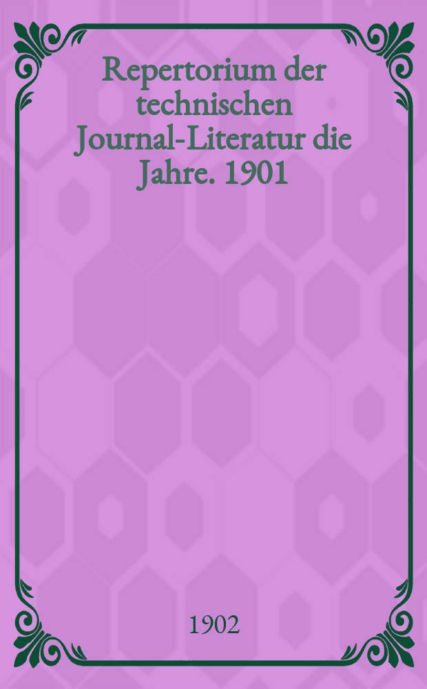 Repertorium der technischen Journal-Literatur [die Jahre]. 1901