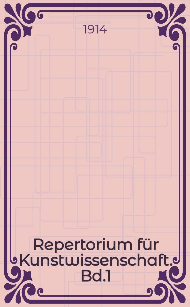 Repertorium für Kunstwissenschaft. Bd.1(37), Probeheft