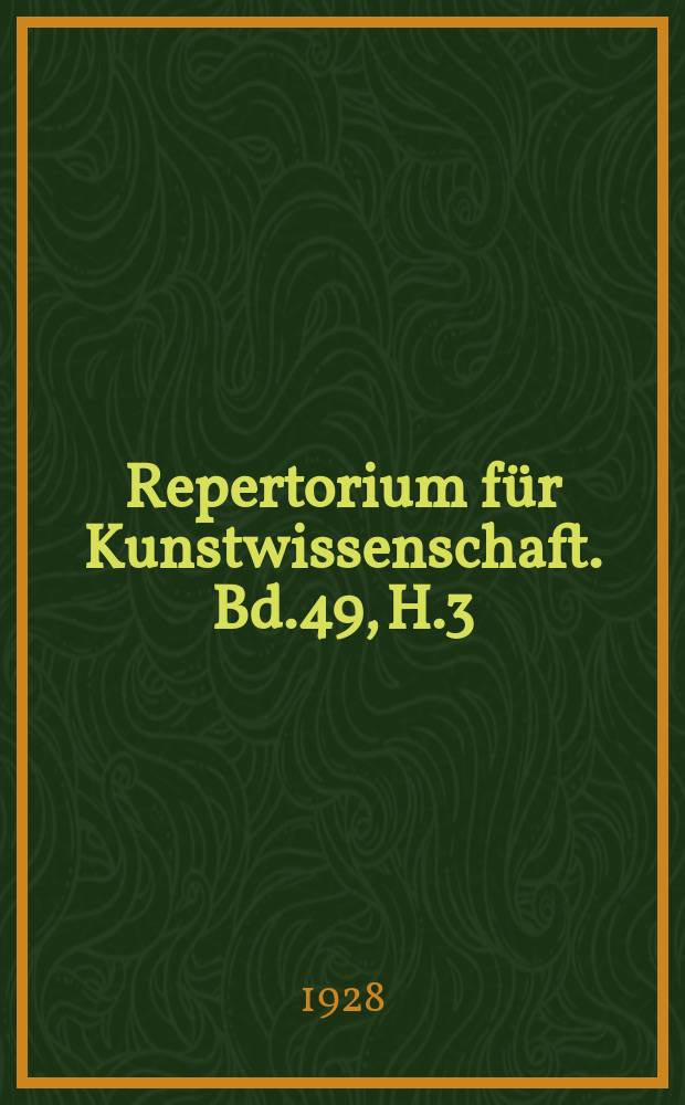 Repertorium für Kunstwissenschaft. Bd.49, H.3