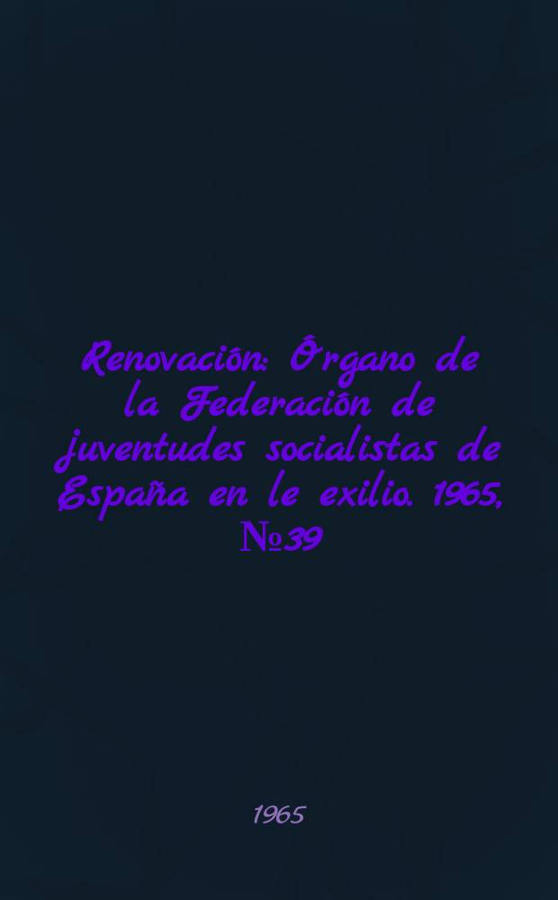 Renovación : Órgano de la Federación de juventudes socialistas de España en le exilio. 1965, №39