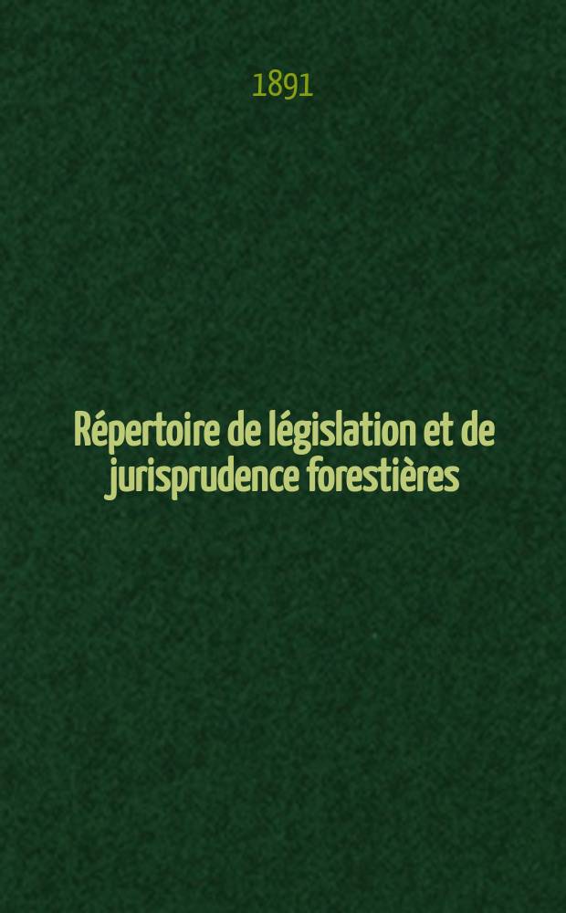 R&eacute;pertoire de l&eacute;gislation et de jurisprudence foresti&egrave;res : Recueil p&eacute;riodique et critique des lois d&eacute;crets , r&egrave;glements g&eacute;n&eacute;raux ... en mati&egrave;re de bois et forets, chasse et p&ecirc;che. Vol.5(18)