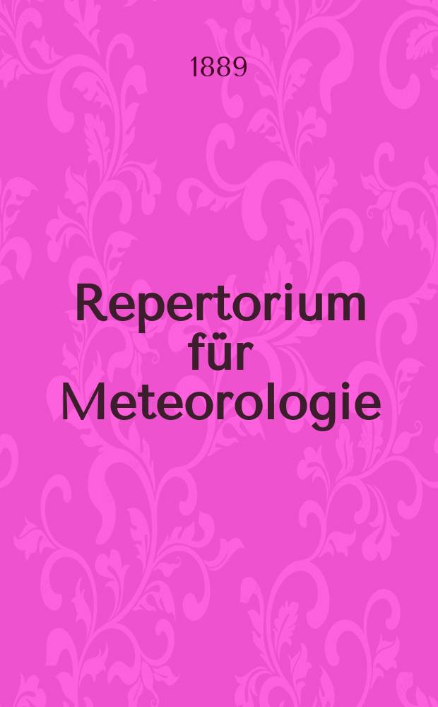 Repertorium f&uuml;r Meteorologie : Hrsg. von der k. Akad. der Wissenschaften. Bd.12, №14 : Jahresbericht des Physikalischen Central- Observatoriums f&uuml;r 1887 und 1888