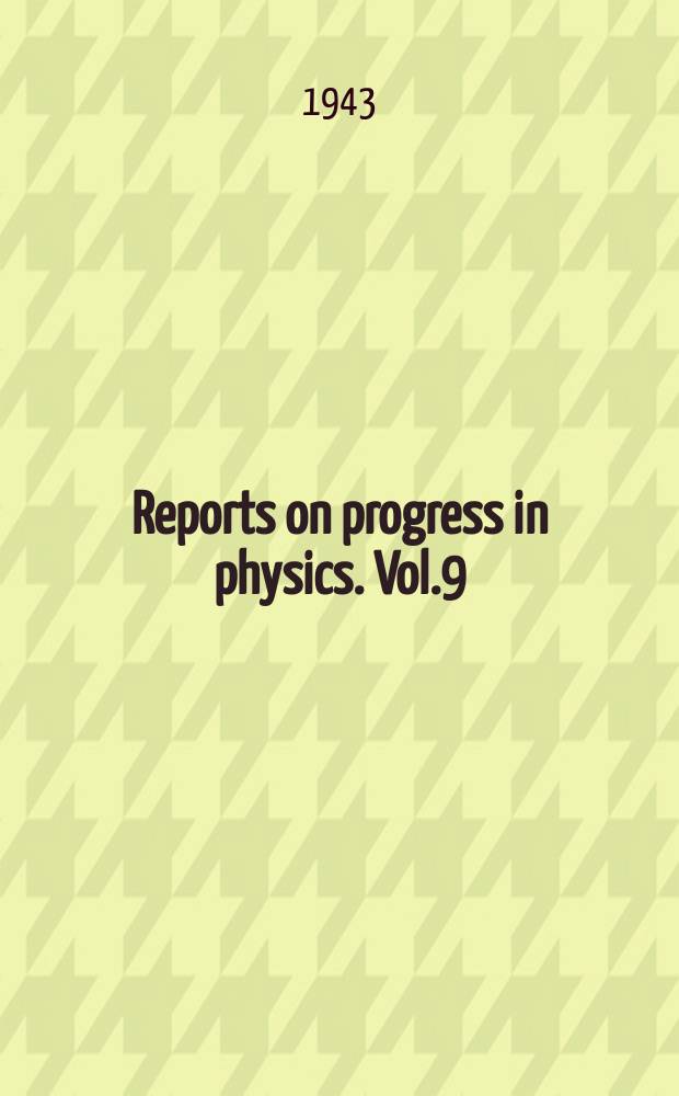 Reports on progress in physics. Vol.9 : 1942/1943