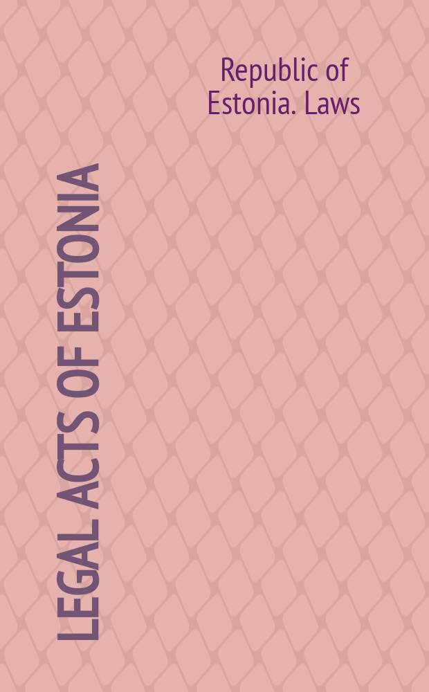 Legal acts of Estonia : Unoffic. transl. from "Riigi teataja"