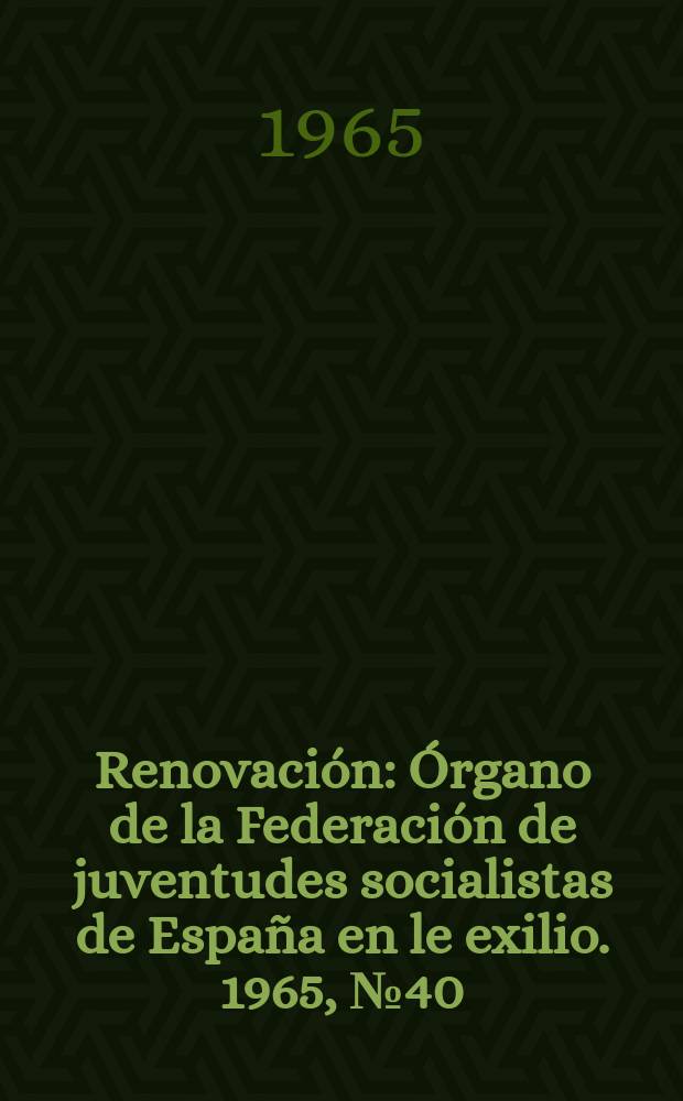 Renovación : Órgano de la Federación de juventudes socialistas de España en le exilio. 1965, №40