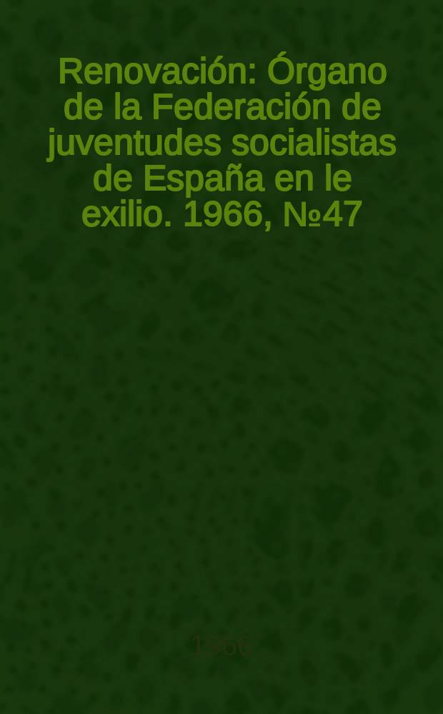 Renovación : Órgano de la Federación de juventudes socialistas de España en le exilio. 1966, №47