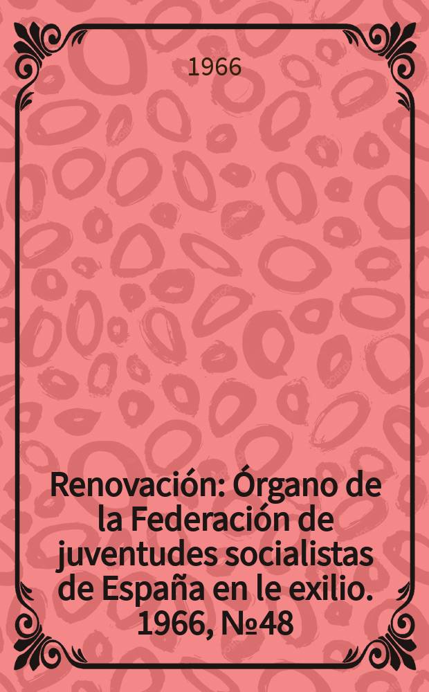 Renovación : Órgano de la Federación de juventudes socialistas de España en le exilio. 1966, №48