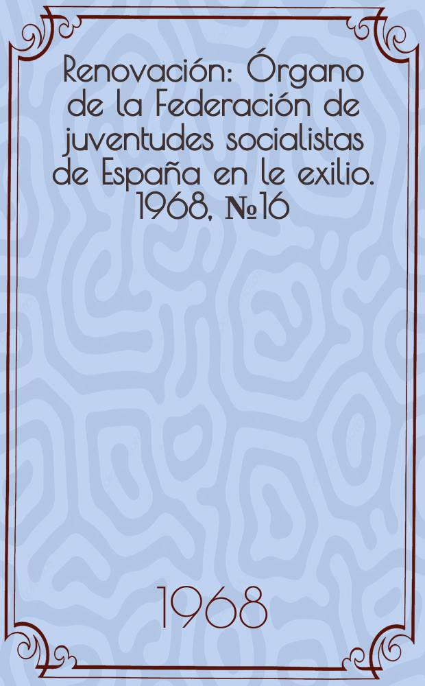 Renovación : Órgano de la Federación de juventudes socialistas de España en le exilio. 1968, №16