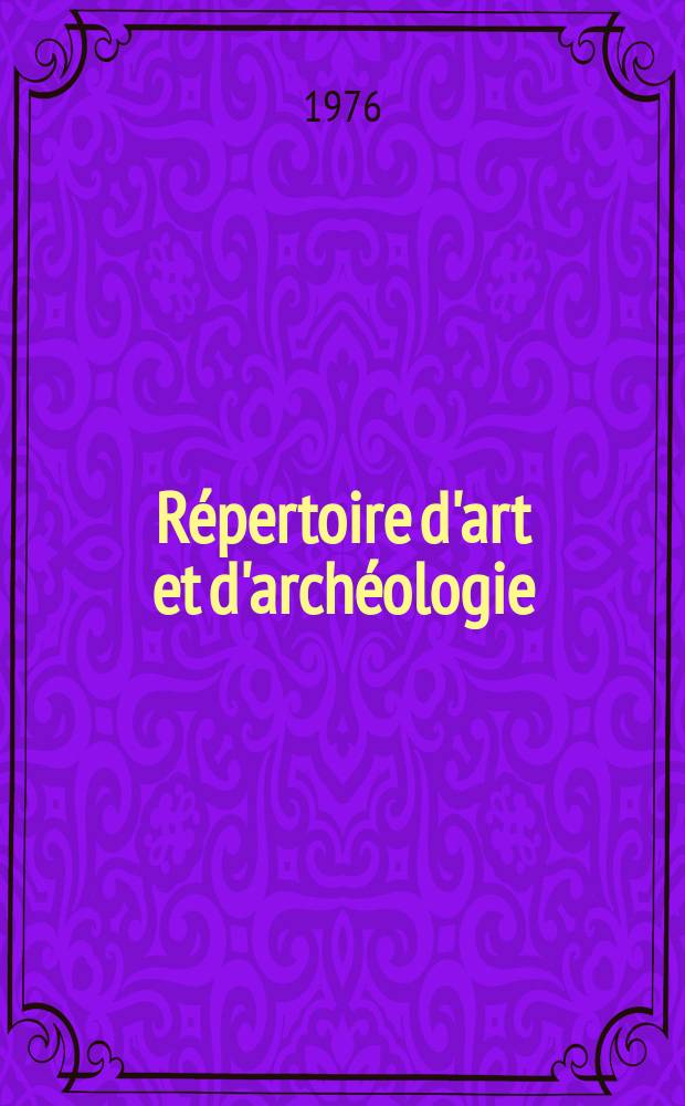 Répertoire d'art et d'archéologie : Dépouillement des périodiques français et étrangers. T.12 1976, №4