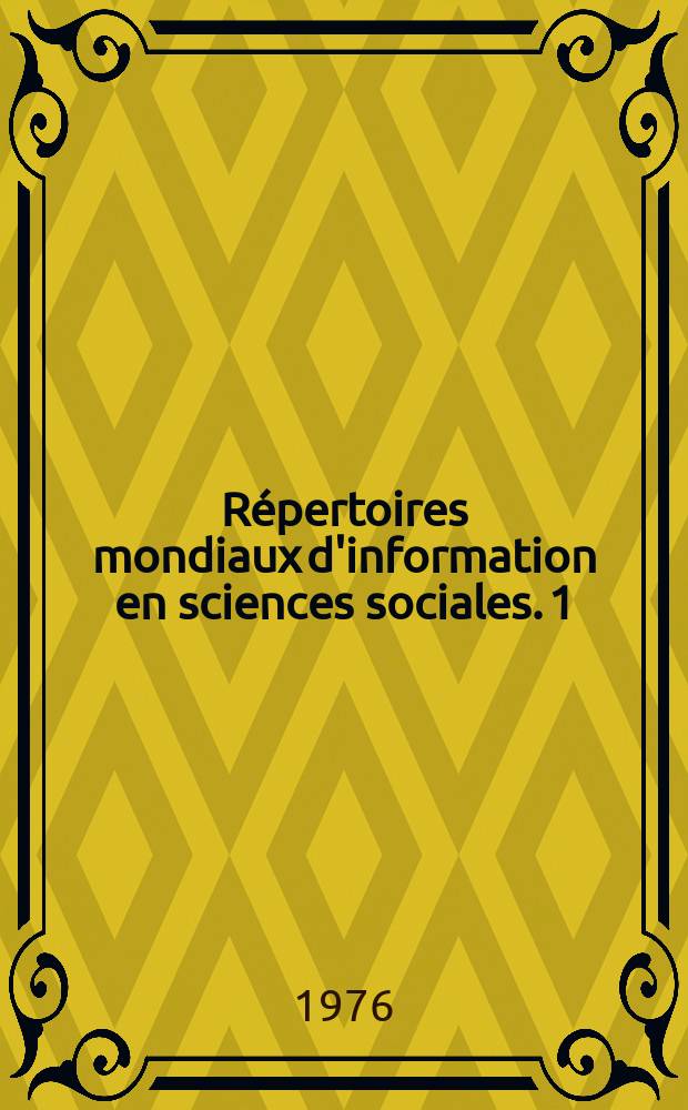 R&eacute;pertoires mondiaux d'information en sciences sociales. 1 : Liste mondiale des p&eacute;riodiques sp&eacute;cialis&eacute;s dans les sciences sociales