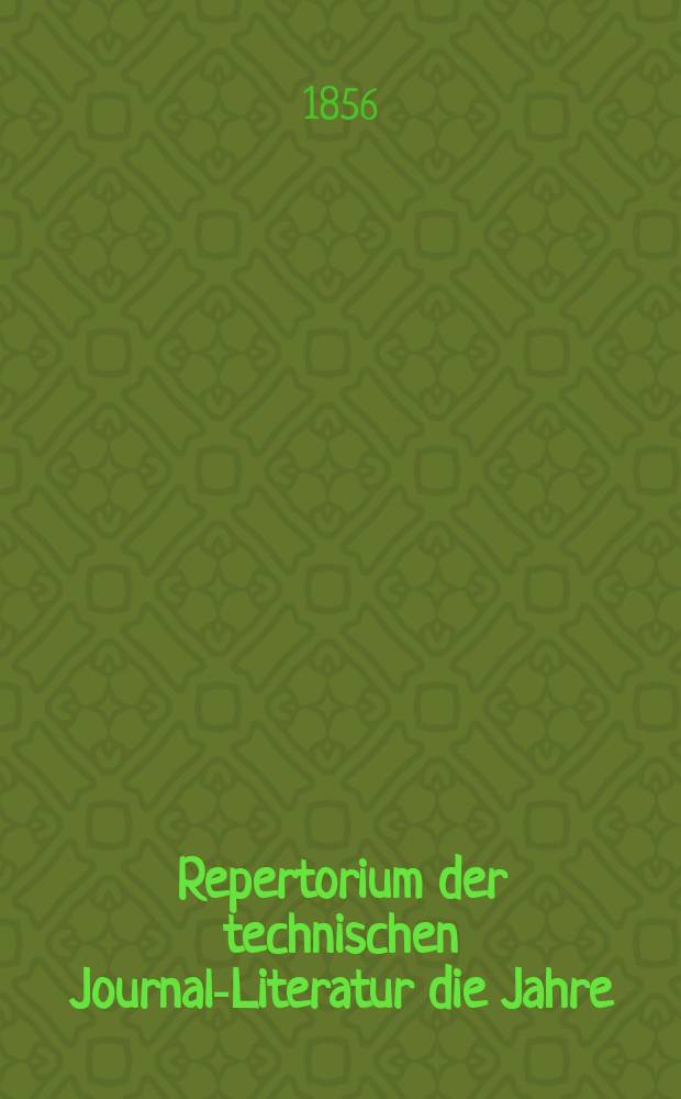 Repertorium der technischen Journal-Literatur [die Jahre]