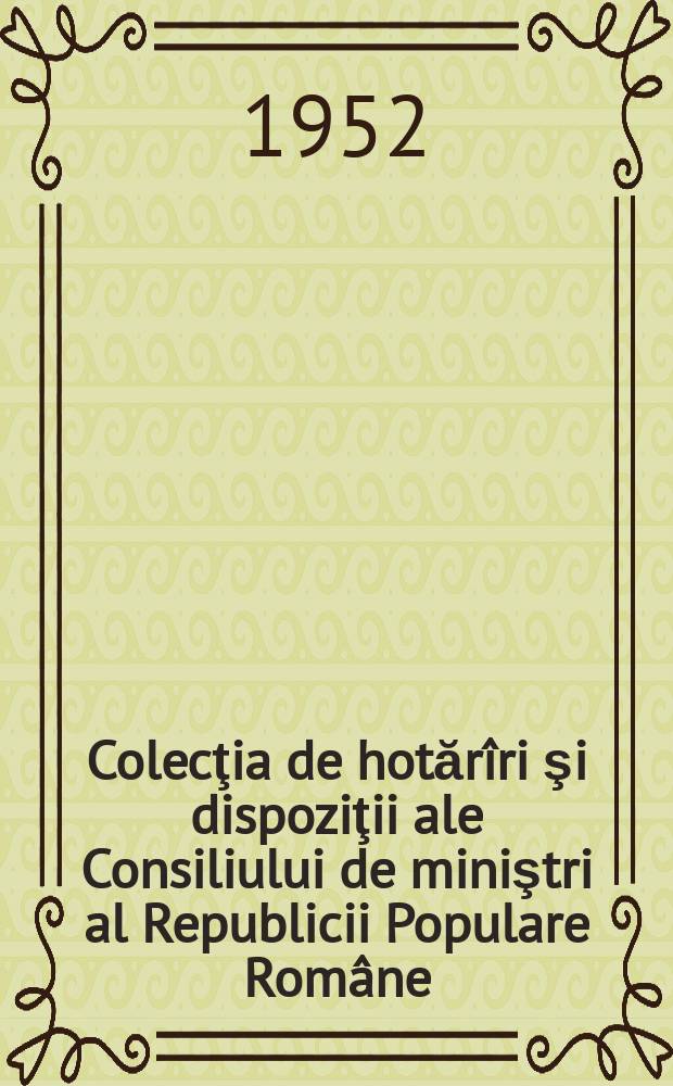 Colecţia de hotărîri şi dispoziţii ale Consiliului de miniştri al Republicii Populare Române
