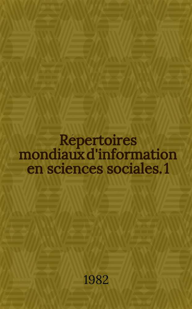 R&eacute;pertoires mondiaux d'information en sciences sociales. 1 : Liste mondiale des p&eacute;riodiques sp&eacute;cialis&eacute;s dans les sciences sociales