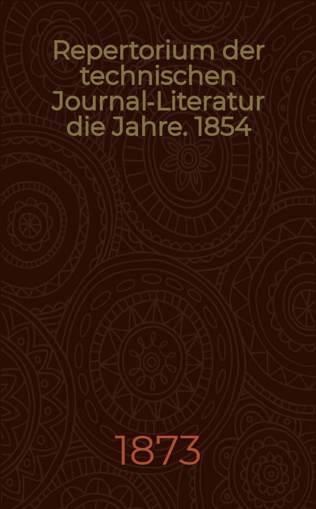 Repertorium der technischen Journal-Literatur [die Jahre]. 1854/1868, Bd.2