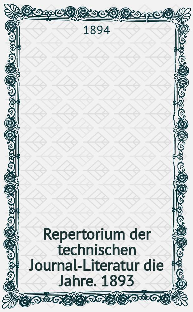 Repertorium der technischen Journal-Literatur [die Jahre]. 1893