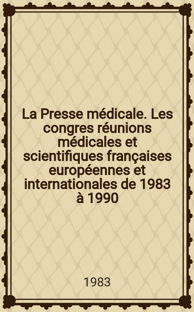 La Presse médicale. Les congres réunions médicales et scientifiques françaises européennes et internationales de 1983 à 1990