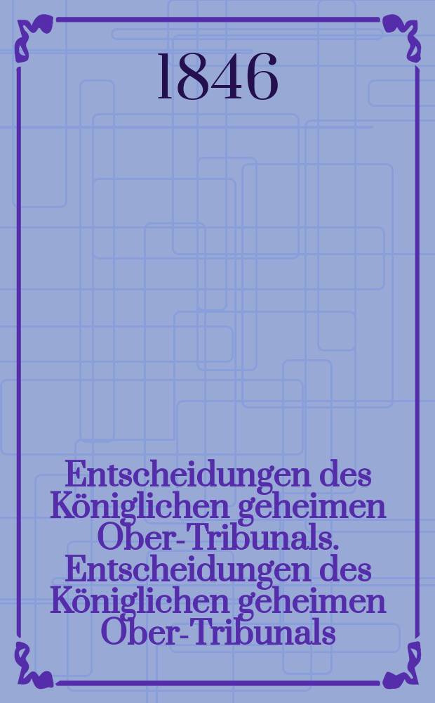 Entscheidungen des Königlichen geheimen Ober-Tribunals. Entscheidungen des Königlichen geheimen Ober-Tribunals