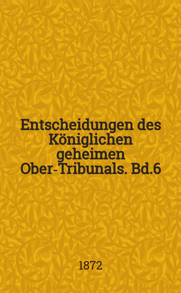 Entscheidungen des Königlichen geheimen Ober-Tribunals. Bd.6(66)