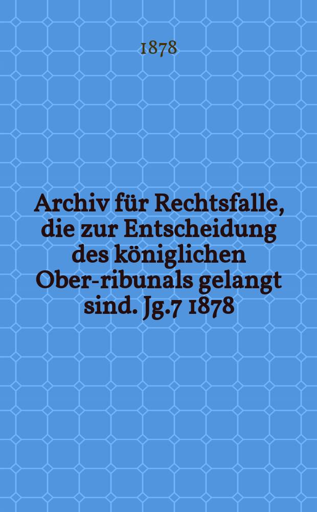 Archiv für Rechtsfalle, die zur Entscheidung des königlichen Ober -Tribunals gelangt sind. Jg.7 1878/1880, Bd.1(97)