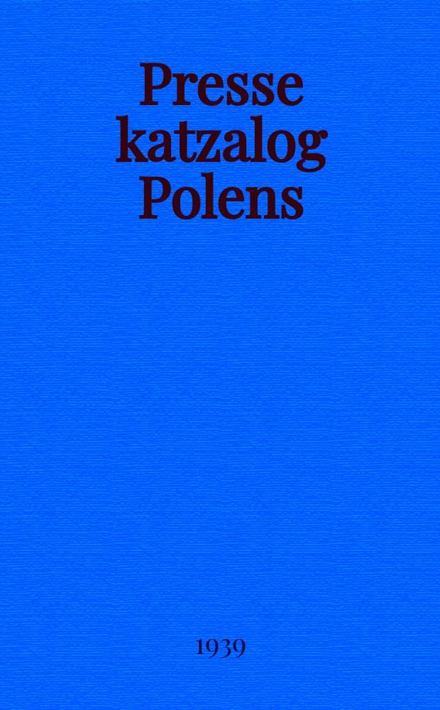 Presse katzalog Polens : Umfasst sämtliche in Polen und der Fr. Stadt Danzig erscheinenden Zeitungen, die polnische Auslandspresse, sowie die wichtigsten politis hen und Spezialzeitungen Europas : Hrsg. von der Annoncen-expedition PAR Polska agencja reklamy Franciszek Krajna