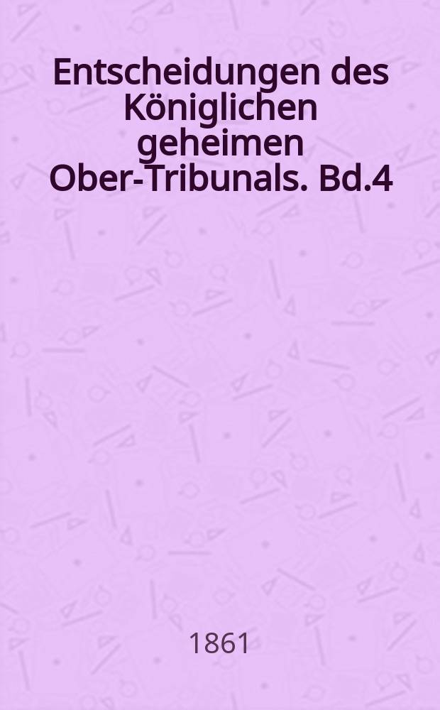 Entscheidungen des Königlichen geheimen Ober-Tribunals. Bd.4(44)