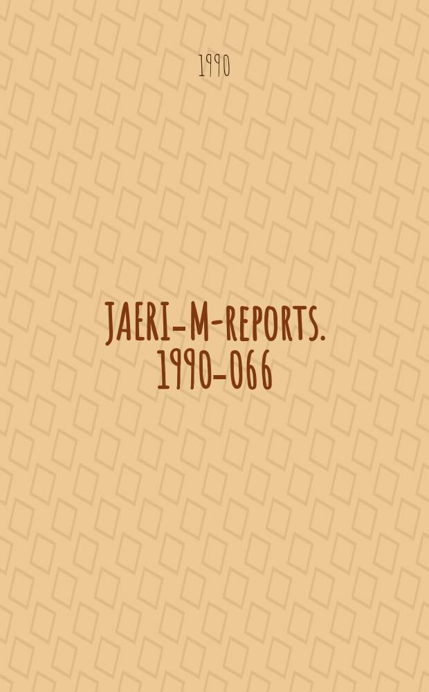 JAERI-M-reports. 1990-066