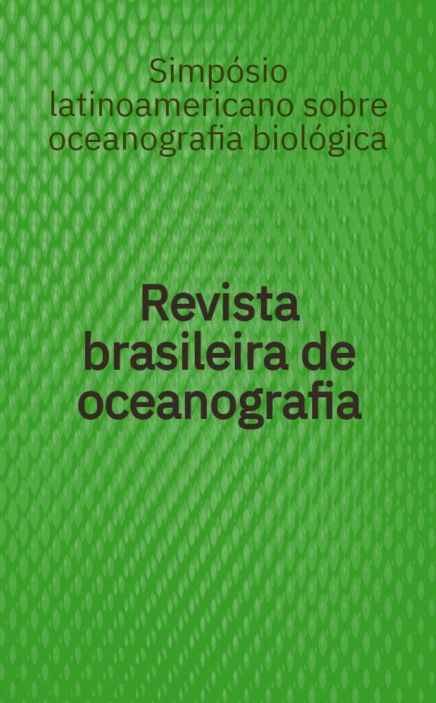 Revista brasileira de oceanografia : Rev. ... destinada a publ. trab. originais que tratem de oceanografia e ci&ecirc;ncias correlatos Confin de Bol. do Inst. oceanogr&aacute;fico. Vol.29, №2 : Simp&oacute;sio latinoamericano sobre oceanografia biol&oacute;gica. 5 S&atilde;o Paulo. 1978