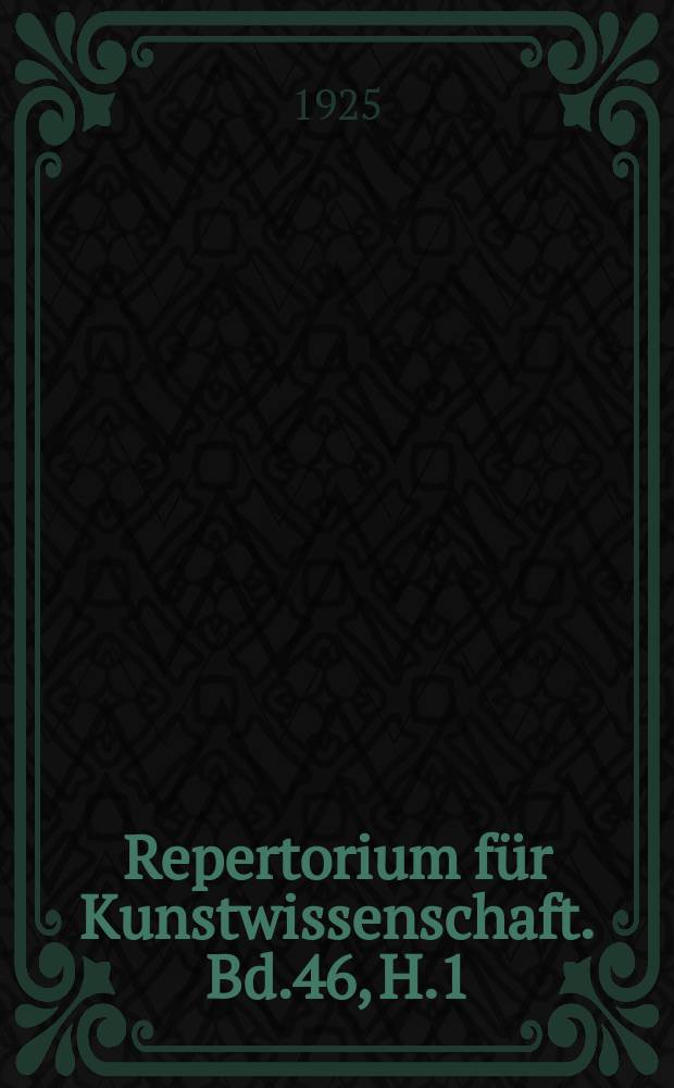 Repertorium f&uuml;r Kunstwissenschaft. Bd.46, H.1