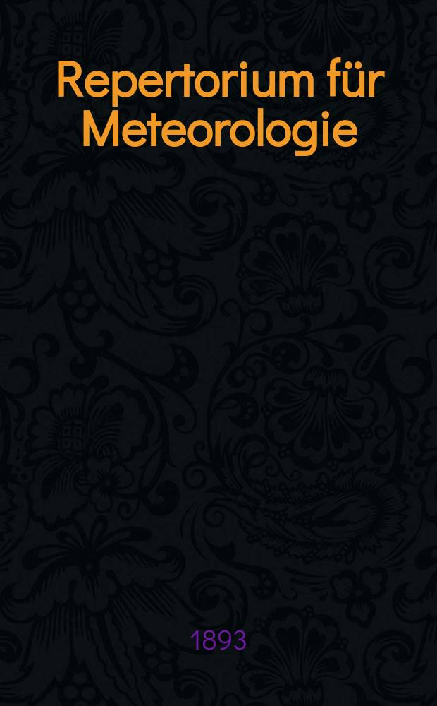 Repertorium f&uuml;r Meteorologie : Hrsg. von der k. Akad. der Wissenschaften. Bd.16, №10 : Zusammenstellung der Beschl&uuml;sse der internationalen meteorologen- conferenzen von der Conferenz in Leipzig, August 1872 bis und mit der Conferenz in M&uuml;nchen, August 1891