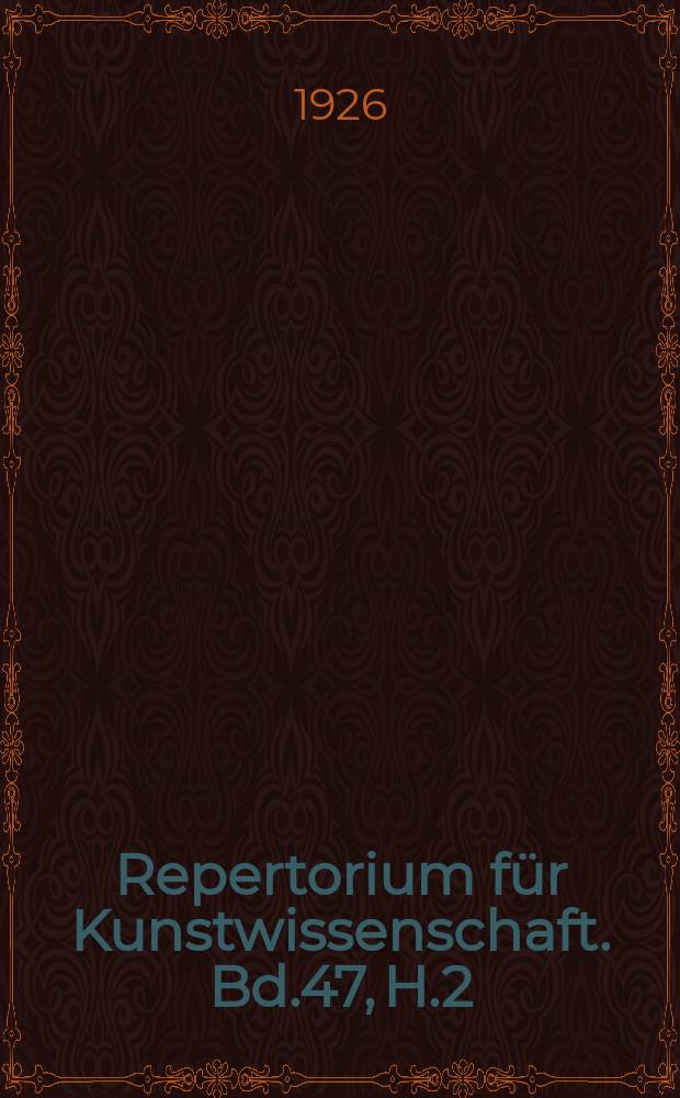 Repertorium für Kunstwissenschaft. Bd.47, H.2