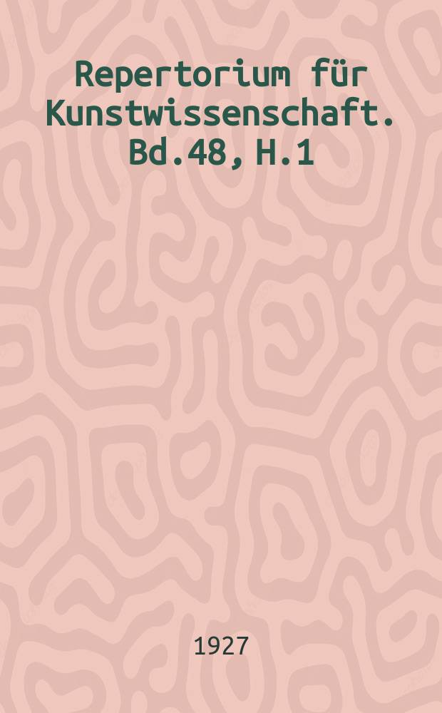 Repertorium für Kunstwissenschaft. Bd.48, H.1