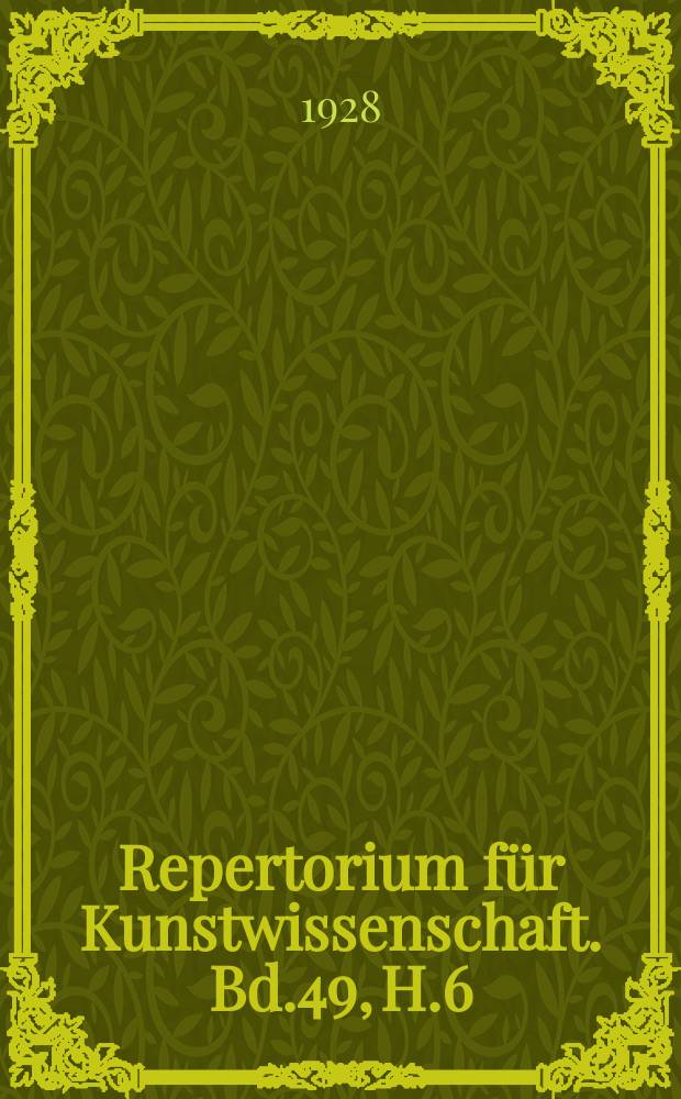 Repertorium für Kunstwissenschaft. Bd.49, H.6