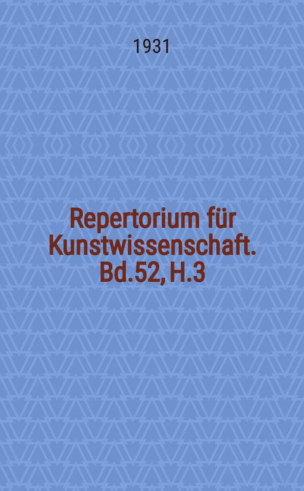 Repertorium f&uuml;r Kunstwissenschaft. Bd.52, H.3