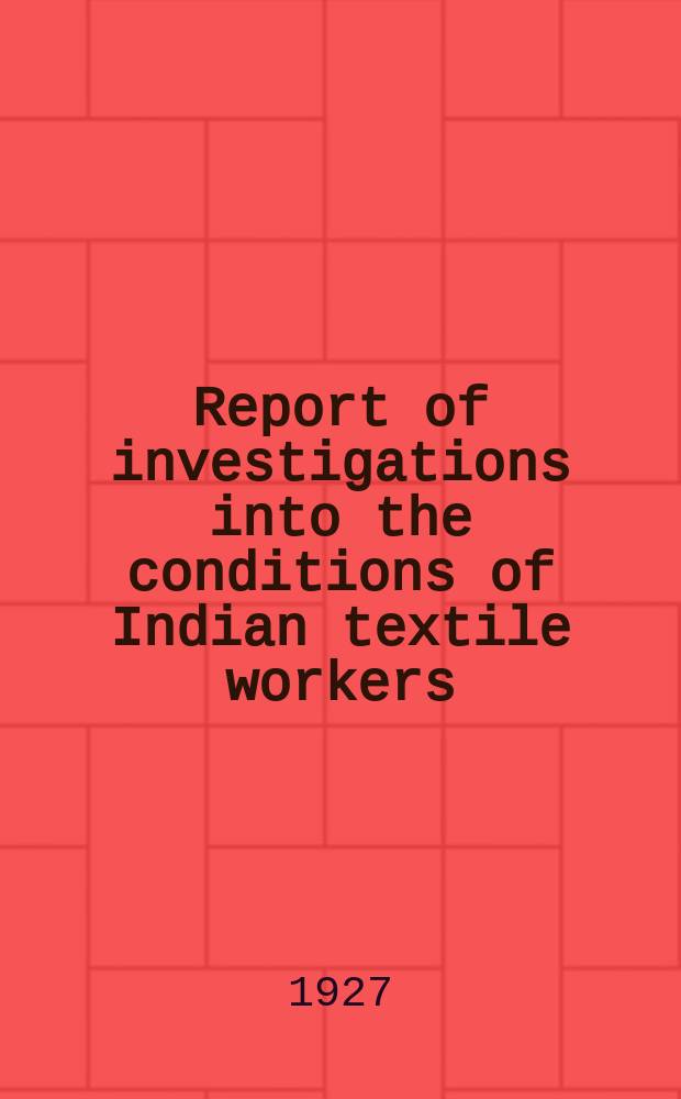 Report of investigations into the conditions of Indian textile workers : Presented to the International federation of textile workers by the secretary, The Right Hon. H. Shaw