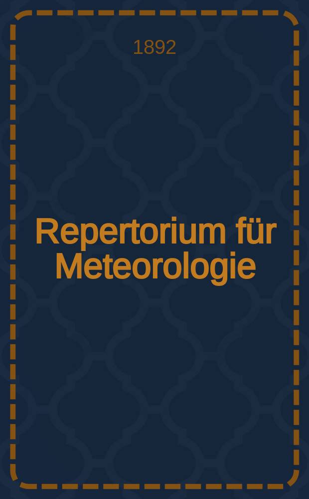 Repertorium für Meteorologie : Hrsg. von der k. Akad. der Wissenschaften. Bd.15, №12 : Jahresbericht des Physikalischen Central- Observatoriums für 1891