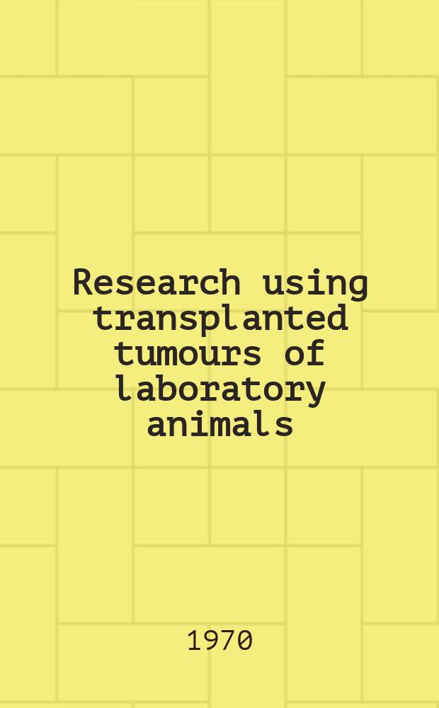 Research using transplanted tumours of laboratory animals : A cross-referenced bibliography. 6 : 1969