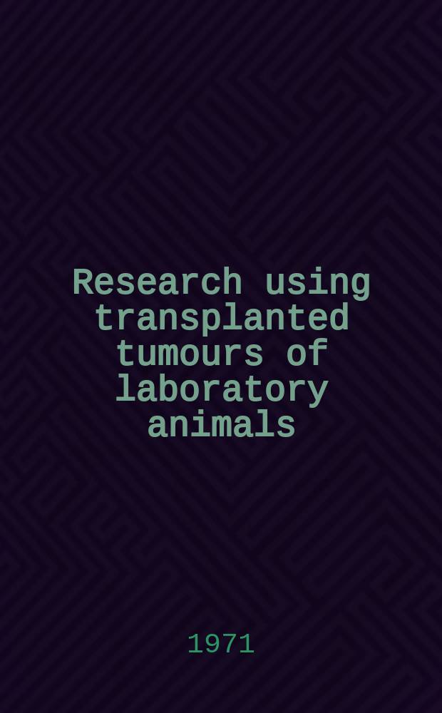 Research using transplanted tumours of laboratory animals : A cross-referenced bibliography. 8 : 1971