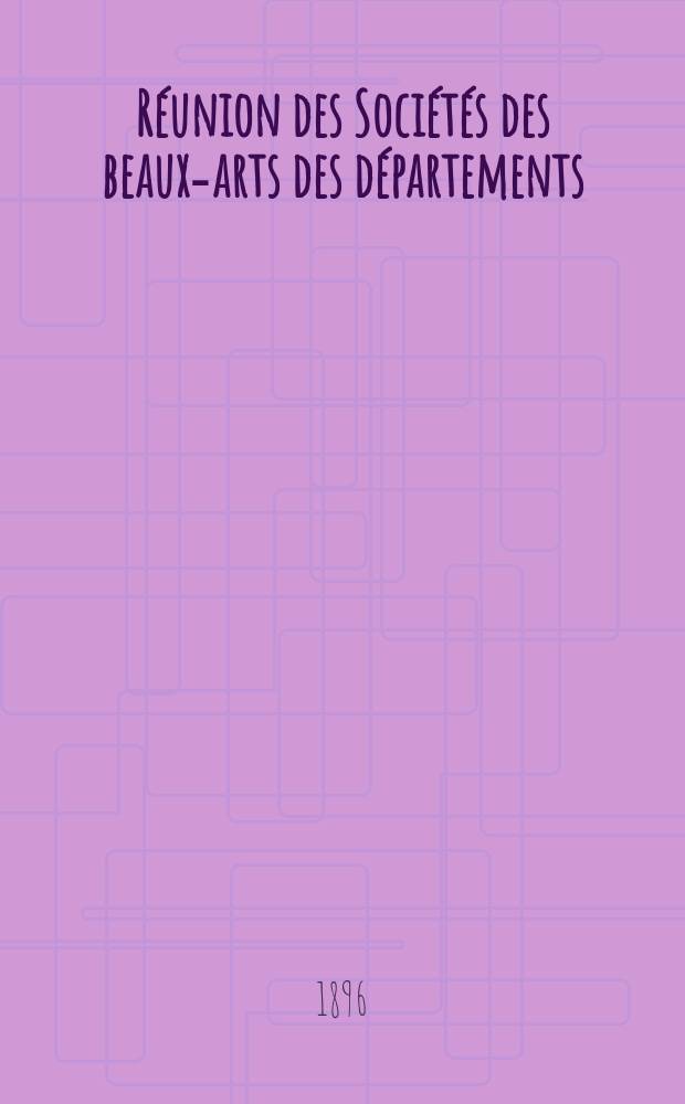 Réunion des Sociétés des beaux-arts des départements : Salle de l'hémicycle a l'Ecole des beaux-arts. Ses.20 : Du 7 au 10 avril 1896